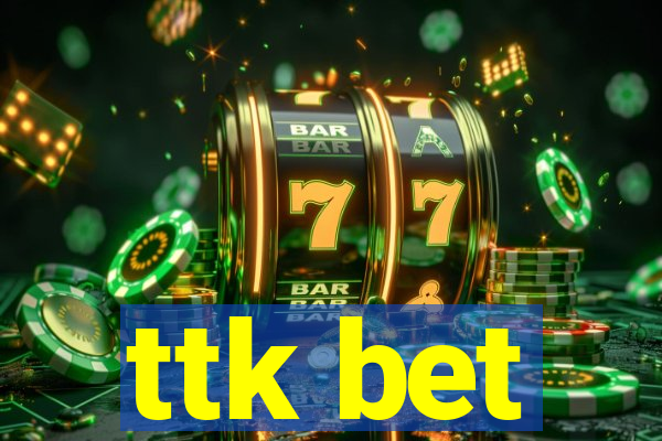 ttk bet